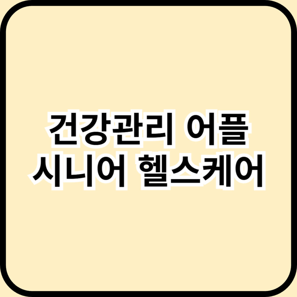 50대 이상을 위한 맞춤형 건강관리 앱 BEST 3 - 스마트 시니어 헬스케어 가이드